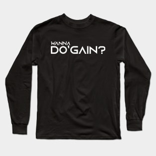 Wanna Do'gain? (White) logo.  For people inspired to build better habits and improve their life. Grab this for yourself or as a gift for another focused on self-improvement. Long Sleeve T-Shirt